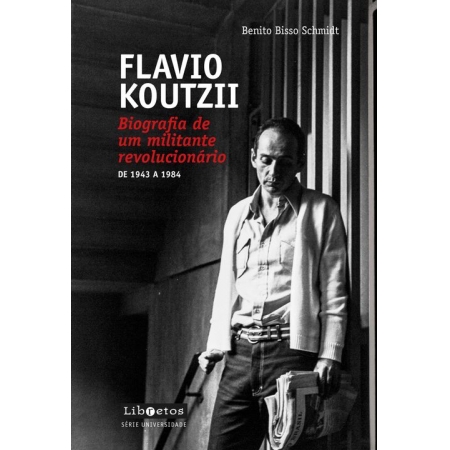 Flavio Koutzii - Biografia De Um Militante Revolucionário ? De 1943 a 1984