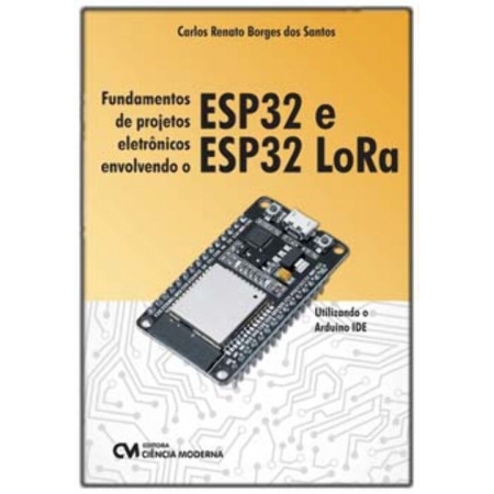 Fundamentos de Projetos Eletrônicos Envolvendo o ESP32 e ESP32 LoRa - Utilizando o Arduino IDE