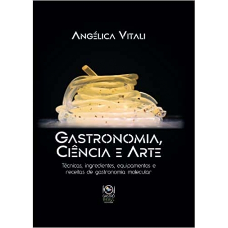 Gastronomia, Ciência e Arte: Técnicas, Ingredientes, Equipamentos e Receitas de Gastronomia Molecula