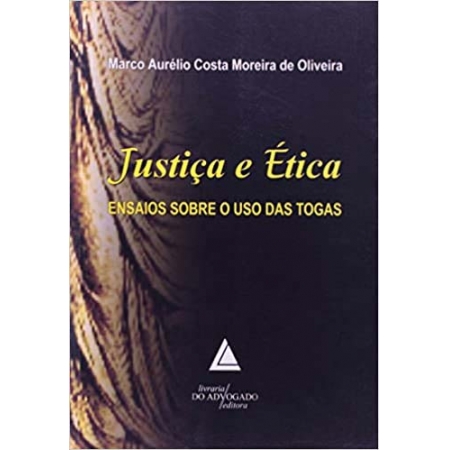 Justiça e Ética - Ensaios Sobre o Uso das Togas - 01Ed/06