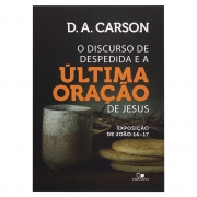 Livro: Discurso de Despedida e a Última Oração | D. A. Carson