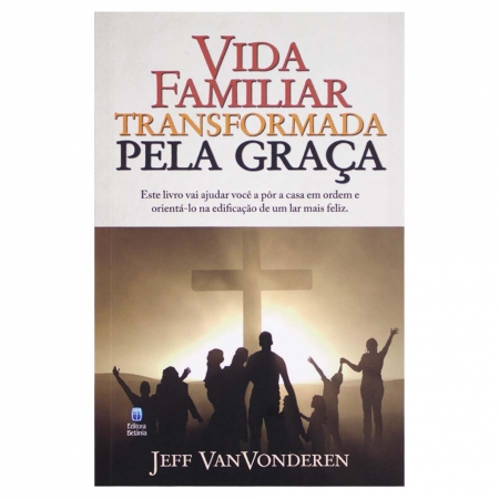 Livro: Vida Familiar Transformada Pela Graça | Jeff Vanvonderen