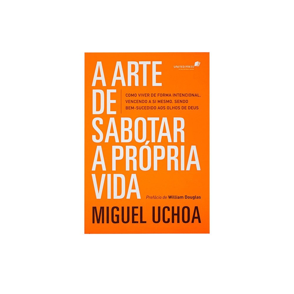 Livro: A Arte De Sabotar A Própria Vida | Miguel Uchoa