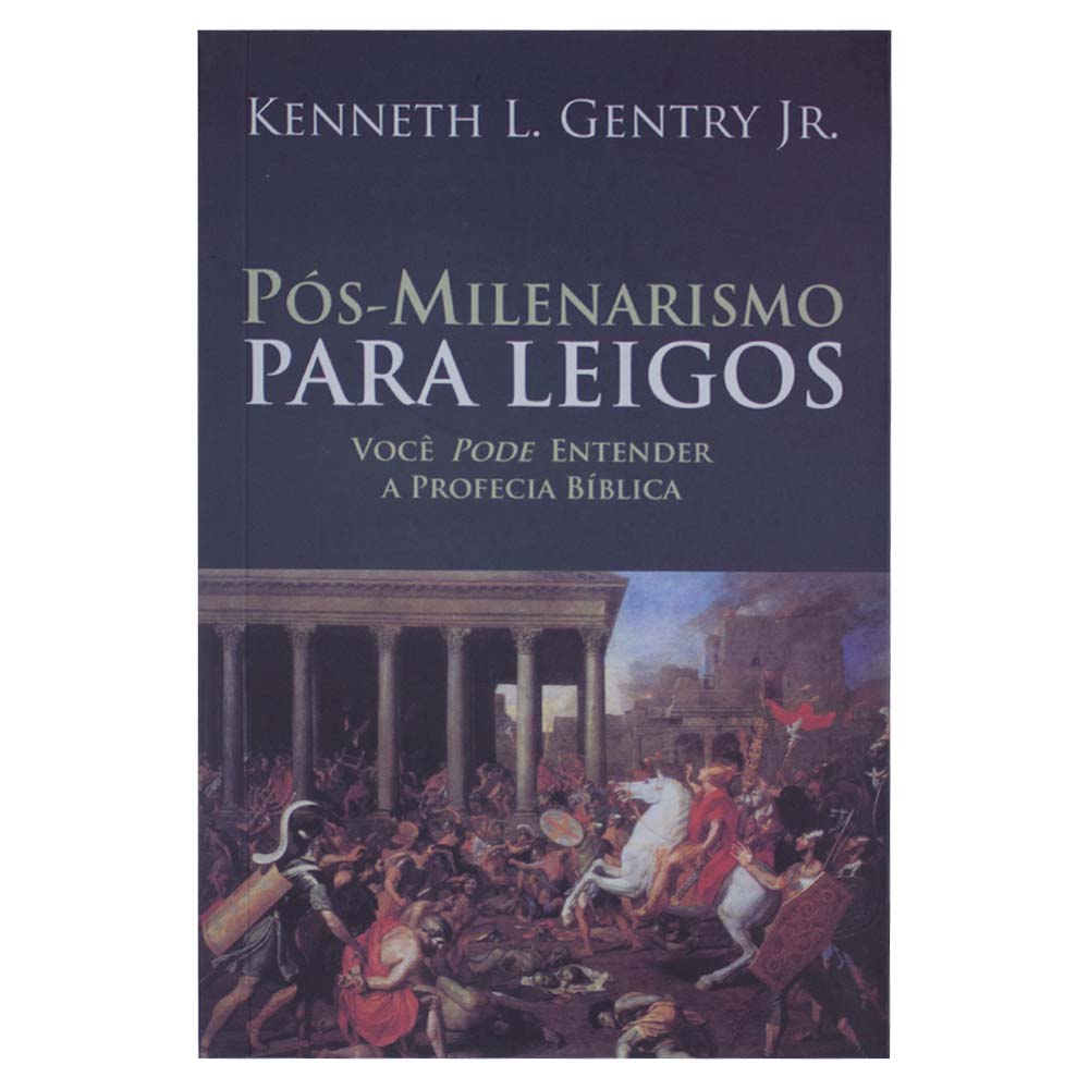 Pós Milenarismo Para Leigos - Kenneth L. Gentry Jr