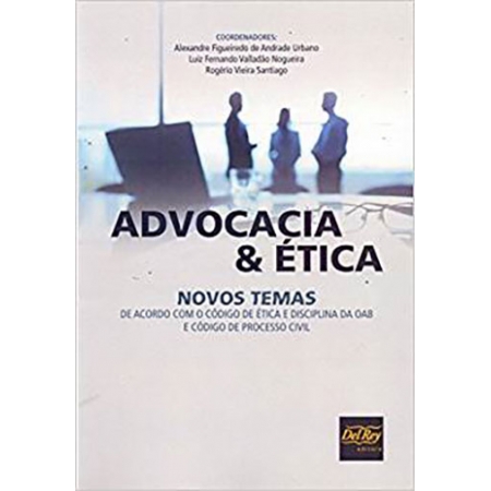 ADVOCACIA E ETICA NOVOS TEMAS DE ACORDO COM O CODIGO DE ETICA E DISCIPLINA