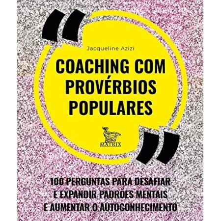 COACHING COM PROVERBIOS POPULARES: 100 PERGUNTAS PARA DESAFIAR E EXPANDIR P