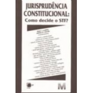JURISPRUDENCIA CONSTITUCIONAL - COMO DECIDE O STF
