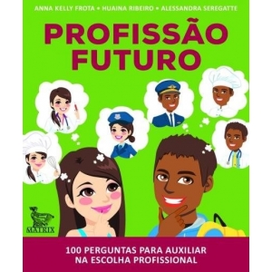 Profissao Futuro: 100 Perguntas para Auxiliar Na Escolha Profissional