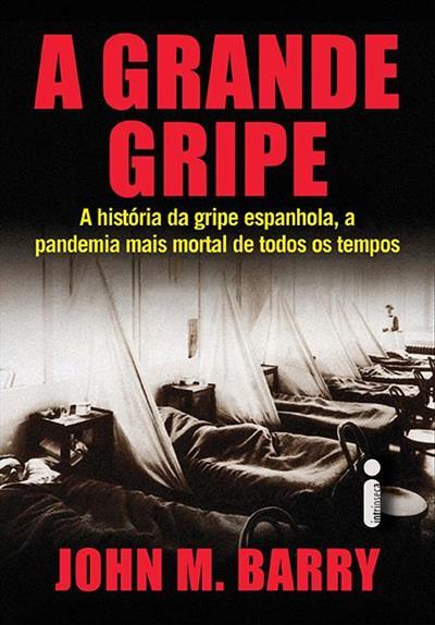 A GRANDE GRIPE: A HISTORIA DA GRIPE ESPANHOLA, A PANDEMIA MAIS MORTAL...