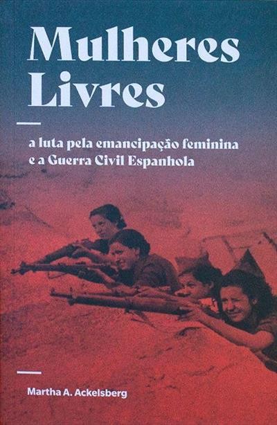 MULHERES LIVRES-A LUTA PELA EMANCIPACAO FEMININA E A GUERRA CIVIL ESPANHOLA