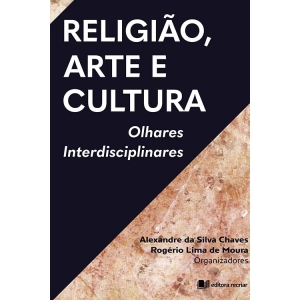 Religião, Arte E Cultura - Alexandre Chaves; Rogério Moura (orgs.)
