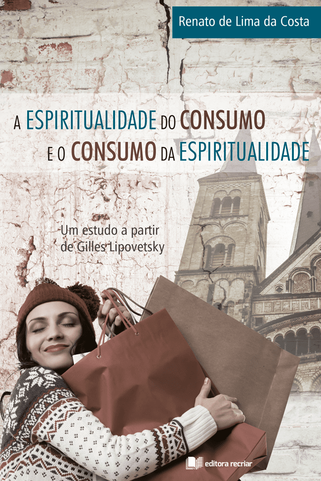 A espiritualidade do consumo e o consumo da espiritualidade - Renato de Lima da Costa