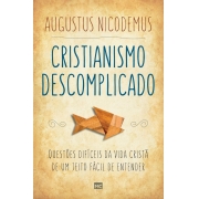 Cristianismo Descomplicado - Questões Difíceis da Vida Cristã de Um Jeito Fácil de Entender | Augustus Nicodemus|